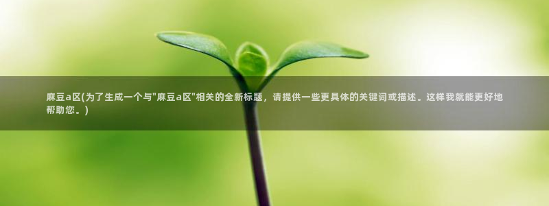 91麻豆专区：麻豆a区(为了生成一个与\